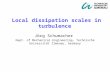 Jörg Schumacher Dept. of Mechanical Engineering, Technische Universität Ilmenau, Germany Local dissipation scales in turbulence.