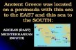 Ancient Greece was located on a peninsula with this sea to the EAST and this sea to the SOUTH: AEGEAN (EAST) MEDITERRANEAN (SOUTH)