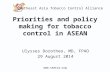 Southeast Asia Tobacco Control Alliance  Priorities and policy making for tobacco control in ASEAN Ulysses Dorotheo, MD, FPAO 29 August 2014.