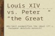 Louis XIV vs. Peter “the Great” Who best exemplifies the ideal 17 th c. European absolute monarch?