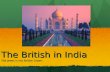 The British in India The Jewel in the British Crown.