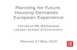Planning for Future Housing Demands: European Experience Christine ME Whitehead London School of Economics Moscow 13 May 2010.