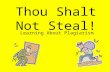 Thou Shalt Not Steal! Learning About Plagiarism What is plagiarism? Plagiarism is handing in someone else’s work to your teacher and putting your name.