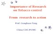 Importance of Research on Tobacco control From research to action Prof. Gonghuan Yang China CDC/PUMC.