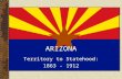 ARIZONA Territory to Statehood: 1863 - 1912. Arizona Timeline 1803 – Louisiana Purchase.