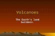 Volcanoes The Earth’s land builders.. What is a volcano? The land around an opening in Earth’s crust where molten rock exits the earth.