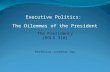 Executive Politics: The Dilemmas of the President Professor Jonathan Day The Presidency (POLS 318)