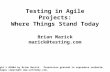 Testing in Agile Projects: Where Things Stand Today Brian Marick marick@testing.com Copyright © 02004 by Brian Marick. Permission granted to reproduce.