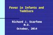 Fever in Infants and Toddlers Richard J. Scarfone M.D. October, 2014.