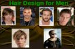 Hair Design for Men. Mens Hairstyles All the design principles and elements you learned about work for men’s hairstyles as well. Men’s hairstyles have.