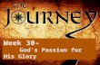 Week 30– God’s Passion for His Glory God’s Passion for His Glory.