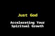 Just God Accelerating Your Spiritual Growth. Romans 10:9-10 If you use your mouth to say, "Jesus is Lord," and if you believe in your heart that God raised.