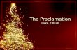 The Proclamation Luke 2:8-20. And there were shepherds living out in the fields nearby, keeping watch over their flocks at night. An angel of the Lord.