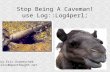 Stop Being A Caveman! use Log::Log4perl; by Eric Andreychek eric@openthought.net.