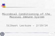 Microbial Conditioning of the Mucosal Immune System Silbart Lecture – 2/19/14.