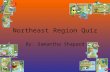 Northeast Region Quiz By: Samantha Shapard Which states are in the Northeast?