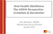 Oral Health Workforce The ADHA Perspective: Evolution & Revolution Ann Battrell, MSDH ADHA Executive Director August 2012.