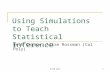 Using Simulations to Teach Statistical Inference Beth Chance, Allan Rossman (Cal Poly) ICTCM 20111.