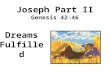 Joseph Part II Genesis 42-46 Dreams Fulfilled. 10 Brothers seek grain in Egypt Why only 10? Irony?