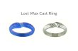 Lost Wax Cast Ring. The Big Picture Make a ring model out of wax. Make a mold around the wax. Melt out the wax so you have a ring-shaped hole. Fill the.