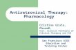 Antiretroviral Therapy: Pharmacology Cristina Gruta, PharmD, Asst. Clinical Professor of Clinical Pharmacy and FCM San Francisco AIDS Education and Training.