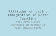 Attitudes on Latino Immigration in North Carolina Fall 2008 Survey September 29-October 30 Prof. Daniel Riffe.
