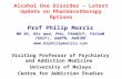 Alcohol Use Disorder – Latest Update on Pharmacotherapy Options Prof Philip Morris MB BS, BSc med, PhD, FRANZCP, FAChAM (RACP), AmBPN, AmBIME .