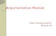 Argumentative Module Argumentative Module “Age of Responsibility” Module #1.