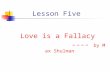 Lesson Five Love is a Fallacy ---- by Max Shulman.