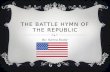 THE BATTLE HYMN OF THE REPUBLIC By: Karina Bodor.