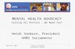 March 10, 2007Central California Psychiatric Society 1 MENTAL HEALTH ADVOCACY Calling All Doctors – We Need You! Heidi Sanborn, President NAMI Sacramento.
