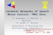 Cerebral Networks of Speech Motor Control: fMRI Data H. Ackermann, K. Mathiak, I. Hertrich, W. Grodd, A. Riecker Departments of Neurology and Neuroradiology,