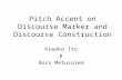 Pitch Accent on Discourse Marker and Discourse Construction Kiwako Ito & Ross Metusalem.