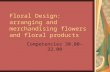 Floral Design: arranging and merchandising flowers and floral products Competencies 30.00-32.00.