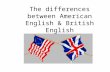 The differences between American English & British English.