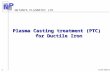 NETANYA PLASMATEC LTD Confidential 1 Plasma Casting treatment (PTC) for Ductile Iron.