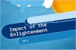 Impact of the Enlightenment 10-3. Impact of the Enlightenment Philosophes believed in order to reform society based on Enlightenment ideals, people should.