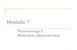 1 Module 7 Pharmacology I: Medication Administration.
