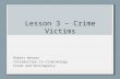 Lesson 3 – Crime Victims Robert Wonser Introduction to Criminology Crime and Delinquency 1.