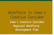 Workforce in Iowa’s Creative Corridor Iowa’s Creative Corridor Regional Workforce Development Plan.