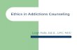 Ethics in Addictions Counseling Leigh Falls, Ed.S., LPC, NCC.