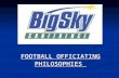 FOOTBALL OFFICIATING PHILOSOPHIES. Officiating Philosophies have been used with success in the BSC since 1999. All philosophies are approved each year.