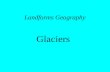 Landforms Geography Glaciers. Development of a Glacier Glacier – slowly moving mass of dense ice formed by gradual thickening, compaction, and refreezing.