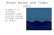Ocean Waves and Tides (67) A wave is a rhythmic movement that carries energy through matter or space.