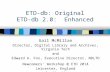 ETD-db: Original ETD-db 2.0: Enhanced Gail McMillan Director, Digital Library and Archives, Virginia Tech and Edward A. Fox, Executive Director, NDLTD.