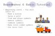 Boardmaker 6 Basic Tutorial Beginning Level – You will learn to:  Make a button  Spray a grid  Find and place symbols  Remove symbols  Combine symbols.