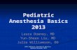 Pediatric Anesthesia Basics 2013 Laura Downey, MD Yun-Sheen Liu, MD Julie Williamson, DO LPCH Pediatric Anesthesia Rotation Updated December 2013.