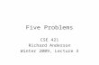 Five Problems CSE 421 Richard Anderson Winter 2009, Lecture 3.