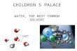 CHILDREN S PALACE WATER, THE MOST COMMON SOLVENT.