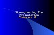Chapter 9 Strengthening The Presentation. Characteristics Of A Strong Presentation Communication tools such as visual aids, samples, testimonials, demonstrations.